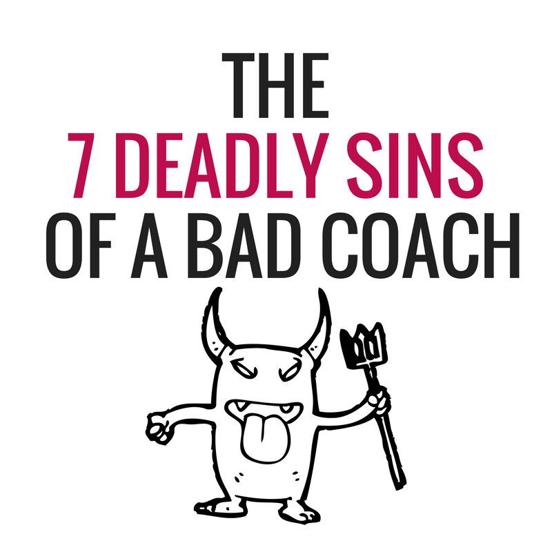 THE 7 DEADLY SINS OF A BAD COACH